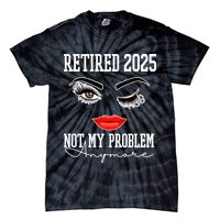 Retired 2025 Not My Problem Anymore Lady Style Tie-Dye T-Shirt