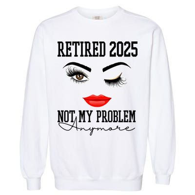 Retired 2025 Not My Problem Anymore Lady Style Garment-Dyed Sweatshirt