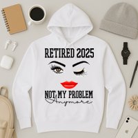 Retired 2025 Not My Problem Anymore Lady Style Hoodie