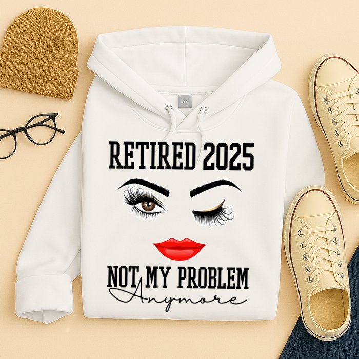 Retired 2025 Not My Problem Anymore Lady Style Hoodie