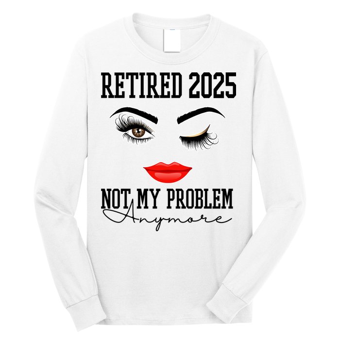Retired 2025 Not My Problem Anymore Lady Style Long Sleeve Shirt