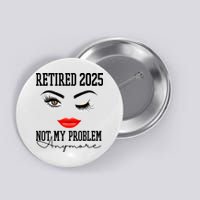 Retired 2025 Not My Problem Anymore Lady Style Button