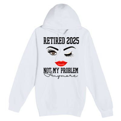 Retired 2025 Not My Problem Anymore Lady Style Premium Pullover Hoodie