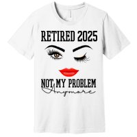 Retired 2025 Not My Problem Anymore Lady Style Premium T-Shirt