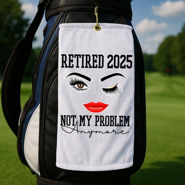 Retired 2025 Not My Problem Anymore Lady Style Golf Towel