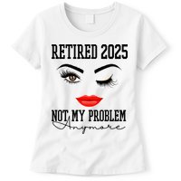 Retired 2025 Not My Problem Anymore Lady Style Womens T-Shirt