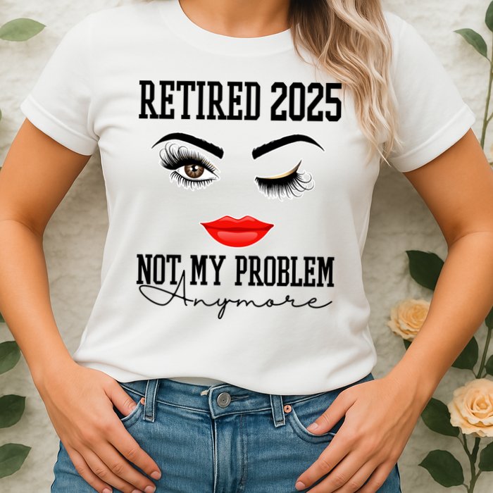 Retired 2025 Not My Problem Anymore Lady Style Womens T-Shirt
