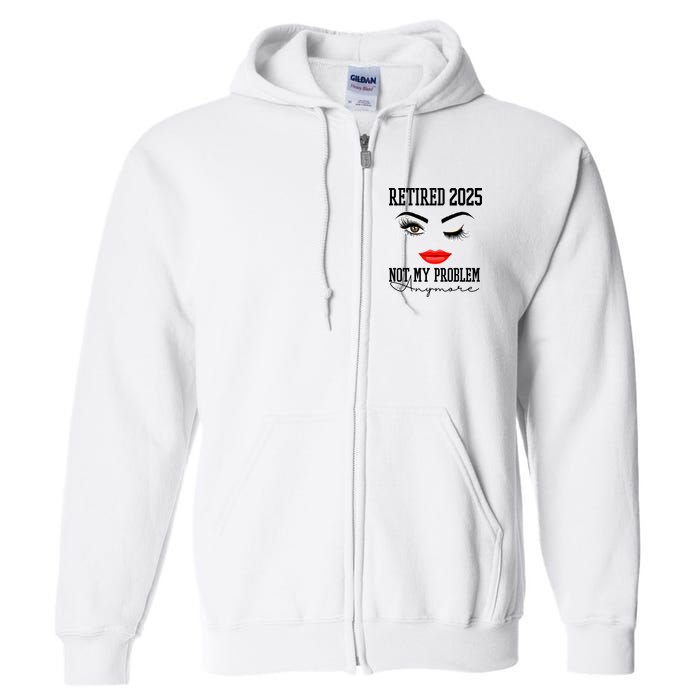 Retired 2025 Not My Problem Anymore Lady Style Full Zip Hoodie