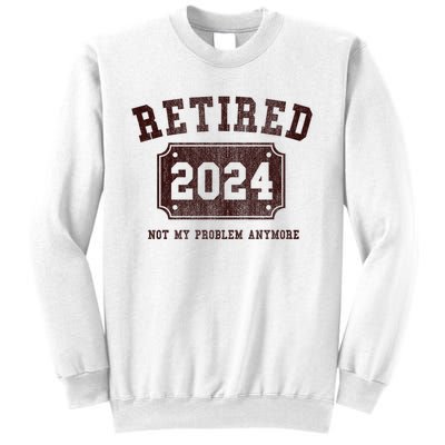 Retired 2024 Not My Problem Anymore Vintage Sweatshirt