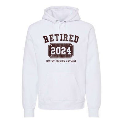 Retired 2024 Not My Problem Anymore Vintage Premium Hoodie