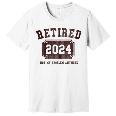 Retired 2024 Not My Problem Anymore Vintage Premium T-Shirt