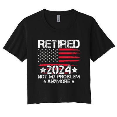 Retired 2024 Not My Problem Anymore Retirement American Flag Women's Crop Top Tee