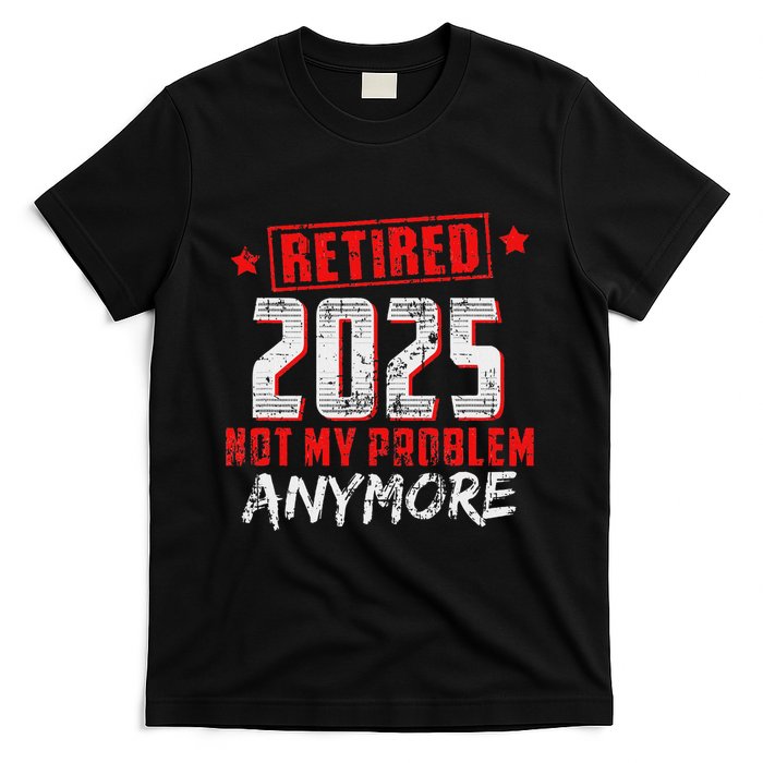Retired 2025 Not My Problem Anymore T-Shirt