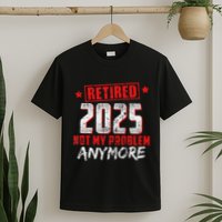 Retired 2025 Not My Problem Anymore T-Shirt