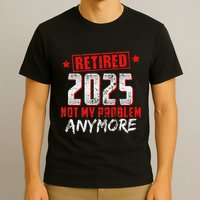Retired 2025 Not My Problem Anymore T-Shirt