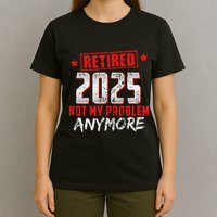 Retired 2025 Not My Problem Anymore T-Shirt