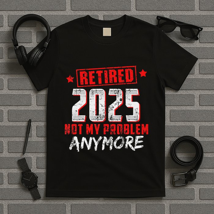 Retired 2025 Not My Problem Anymore T-Shirt