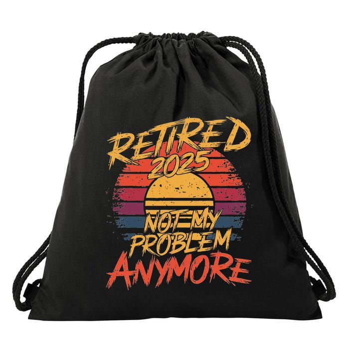 Retired 2025 Not My Problem Anymore Drawstring Bag