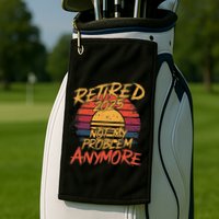 Retired 2025 Not My Problem Anymore Golf Towel