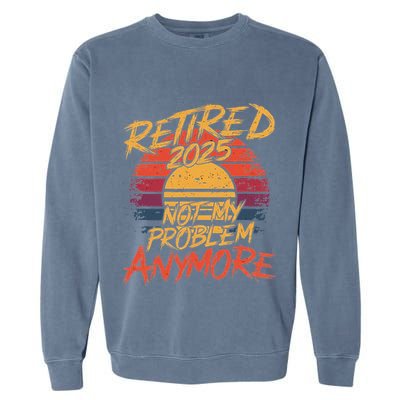 Retired 2025 Not My Problem Anymore Garment-Dyed Sweatshirt
