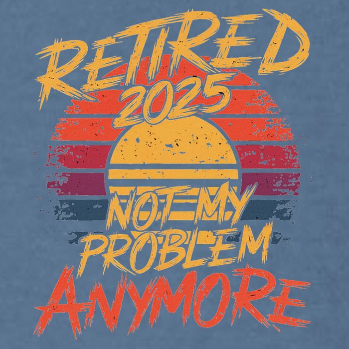 Retired 2025 Not My Problem Anymore Garment-Dyed Sweatshirt