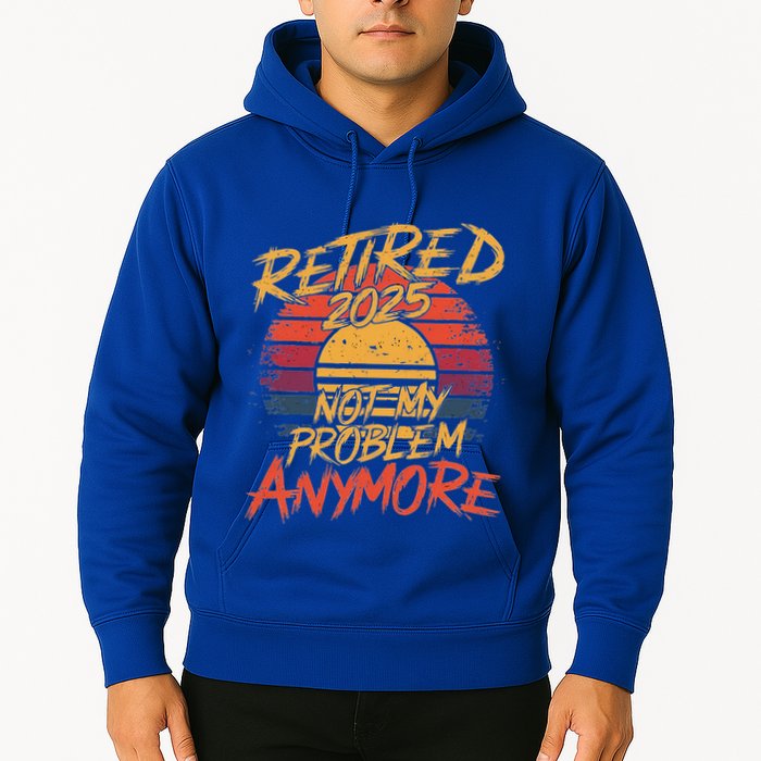 Retired 2025 Not My Problem Anymore Hoodie