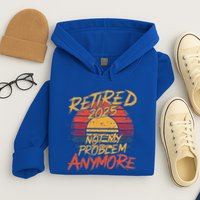 Retired 2025 Not My Problem Anymore Hoodie