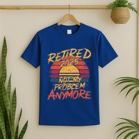 Retired 2025 Not My Problem Anymore T-Shirt