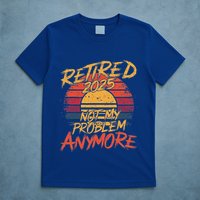 Retired 2025 Not My Problem Anymore T-Shirt