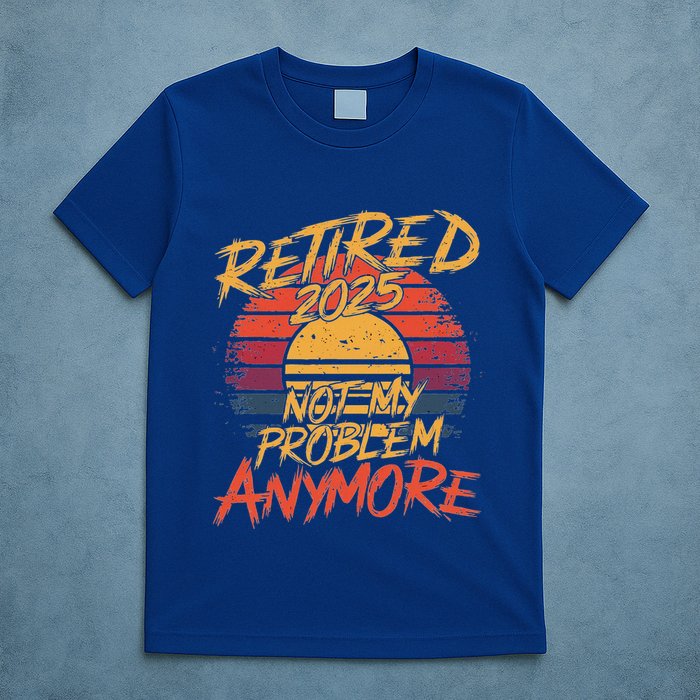 Retired 2025 Not My Problem Anymore T-Shirt