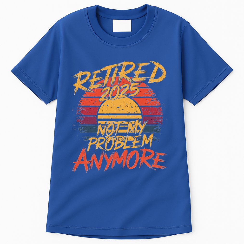 Retired 2025 Not My Problem Anymore Tall T-Shirt