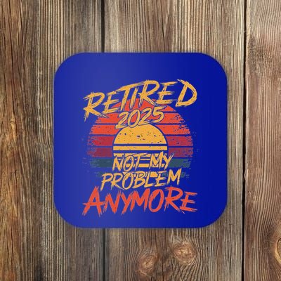 Retired 2025 Not My Problem Anymore Coaster