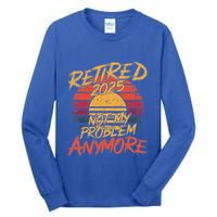 Retired 2025 Not My Problem Anymore Tall Long Sleeve T-Shirt