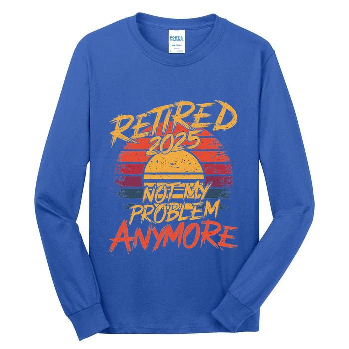 Retired 2025 Not My Problem Anymore Tall Long Sleeve T-Shirt