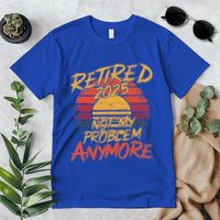 Retired 2025 Not My Problem Anymore Premium T-Shirt