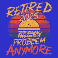 Retired 2025 Not My Problem Anymore Premium T-Shirt