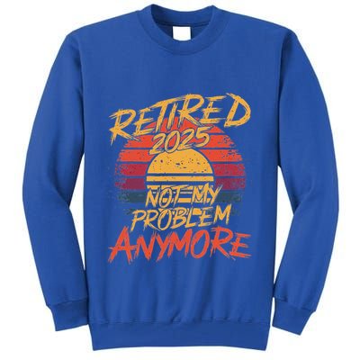 Retired 2025 Not My Problem Anymore Tall Sweatshirt