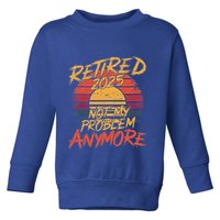 Retired 2025 Not My Problem Anymore Toddler Sweatshirt