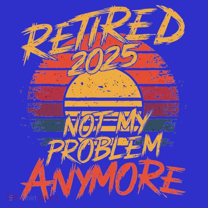 Retired 2025 Not My Problem Anymore Toddler Sweatshirt