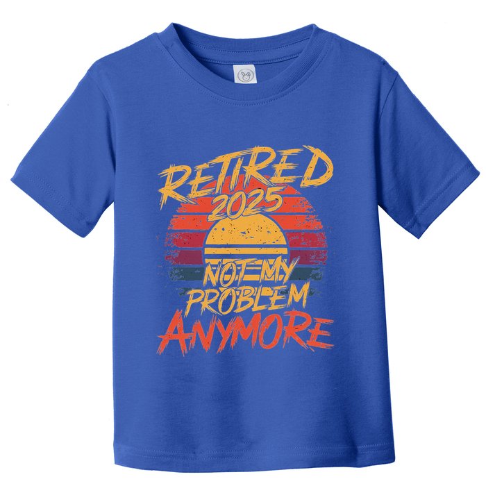 Retired 2025 Not My Problem Anymore Toddler T-Shirt