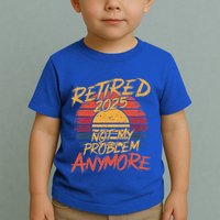 Retired 2025 Not My Problem Anymore Toddler T-Shirt