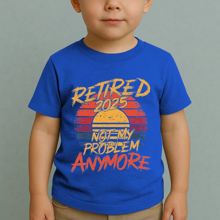 Retired 2025 Not My Problem Anymore Toddler T-Shirt