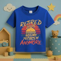 Retired 2025 Not My Problem Anymore Toddler T-Shirt