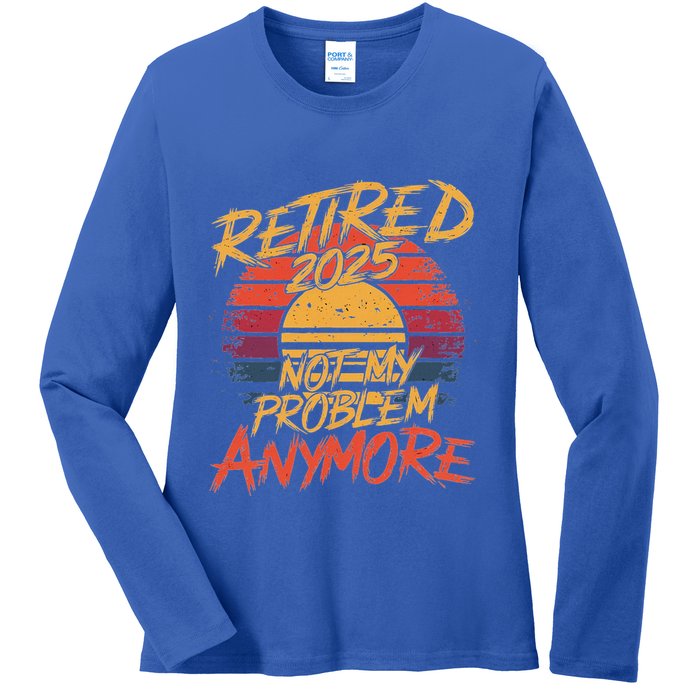 Retired 2025 Not My Problem Anymore Ladies Long Sleeve Shirt