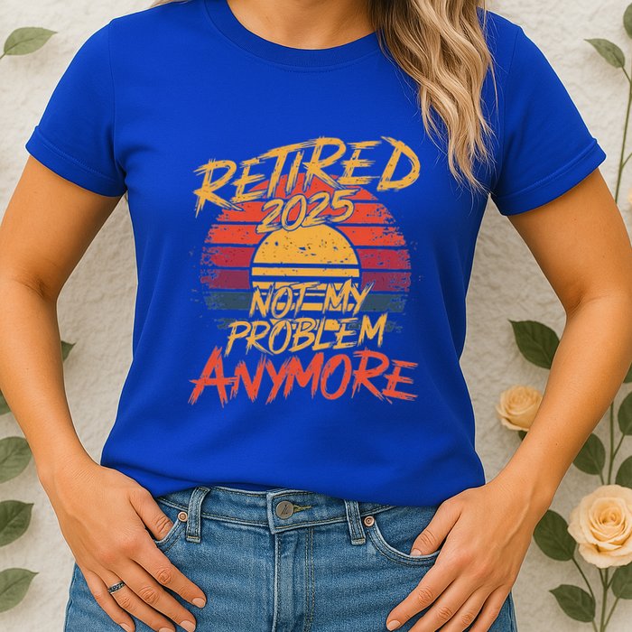 Retired 2025 Not My Problem Anymore Womens T-Shirt