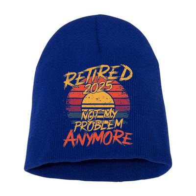 Retired 2025 Not My Problem Anymore Short Acrylic Beanie