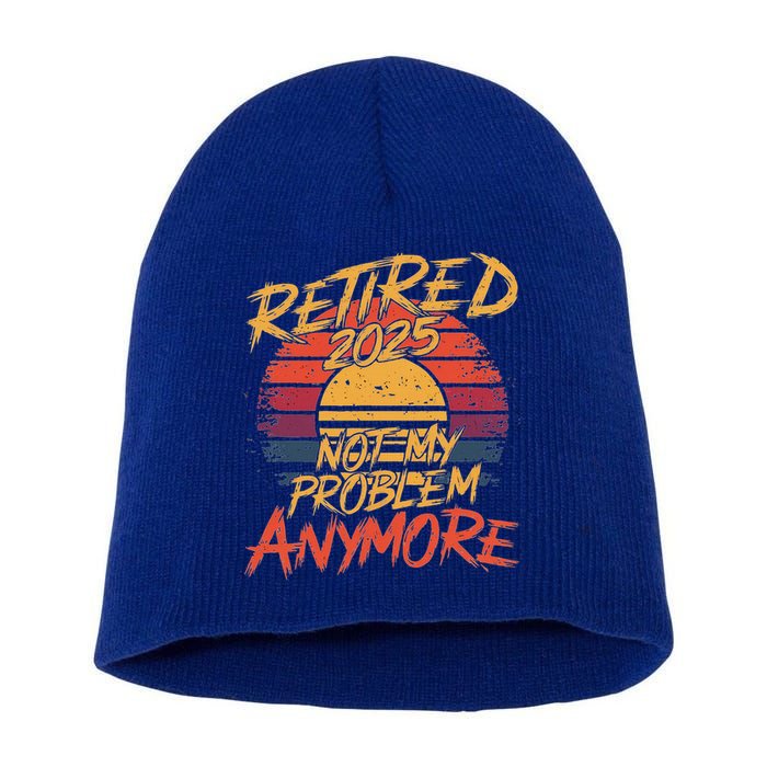 Retired 2025 Not My Problem Anymore Short Acrylic Beanie