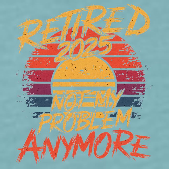 Retired 2025 Not My Problem Anymore Sueded Cloud Jersey T-Shirt