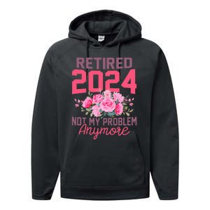 Retired 2024 Not My Problem Retirement Gifts For Women 2024 Performance Fleece Hoodie