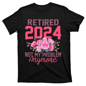 Retired 2024 Not My Problem Retirement Gifts For Women 2024 T-Shirt